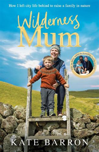 Бумажная книга «Wilderness Mum: How I left city life behind to raise a  family in nature», автор Кейт Баррон - фото №1