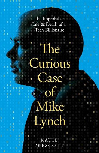 Бумажная книга «The Curious Case of Mike Lynch: The Improbable Life & Death of a Tech Billionaire», автор Кэти Прескотт - фото №1