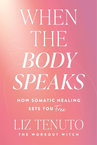 Паперова книга «When the Body Speaks: How Somatic Healing Sets You Free», автор Ліз Тенуто - фото №1
