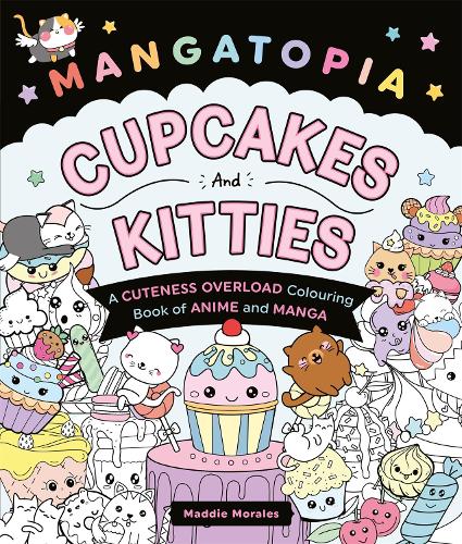 Бумажная книга «Mangatopia Cupcakes and Kitties: A Cuteness Overload Colouring Book of Anime and Manga», автор Мэдди Моралес - фото №1