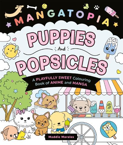 Бумажная книга «Mangatopia Puppies and Popsicles: A Playfully Sweet Colouring Book of Anime and Manga», автор Мэдди Моралес - фото №1