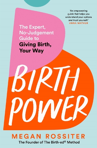 Бумажная книга «Birth Power: The Expert, No-Judgement Guide to Giving Birth, Your Way», автор Меган Росситер - фото №1