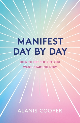 Бумажная книга «Manifest Day by Day: How to Get the Life You Want, Starting Now», автор Аланис Купер - фото №1