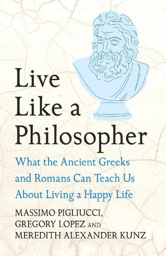 Бумажная книга «Live Like A Philosopher: What the Ancient Greeks and Romans Can Teach Us About Living a Happy Life», авторов Грегори Лопес, Массимо Пильюччи, Мередит Александр Кунц - фото №1