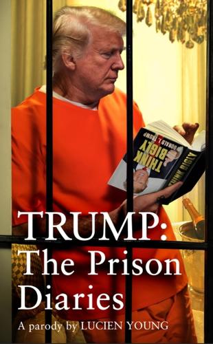 Паперова книга «Trump: The Prison Diaries: MAKE PRISON GREAT AGAIN with the funniest satire of the year», автор Люсьєн Янг - фото №1