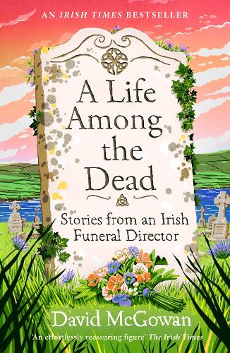 Бумажная книга «A Life Among the Dead: Stories from an Irish Funeral Director», автор Дэвид Макгоуэн - фото №1