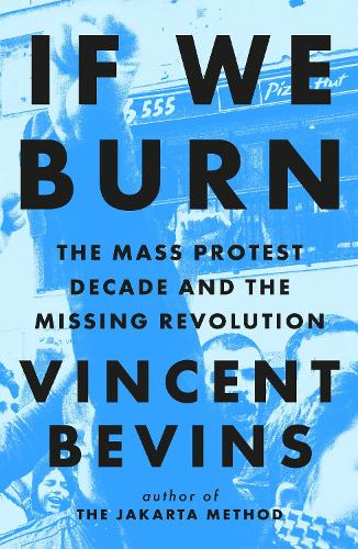 Паперова книга «If We Burn: The Mass Protest Decade and the Missing Revolution: 'as good as journalism gets'», автор Вінсент Бевінс - фото №1
