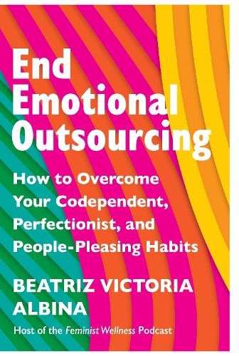 Paper book «End Emotional Outsourcing: How to Overcome Your Codependent, Perfectionist, People-Pleasing Habits», author Beatriz Victoria Albina - фото №1