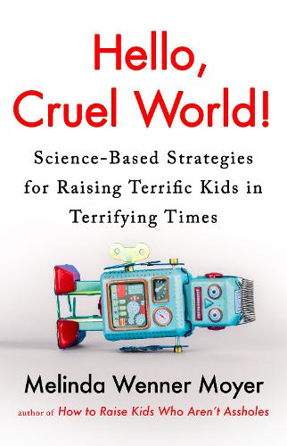 Паперова книга «Hello, Cruel World!: Science-Based Strategies for Raising Terrific Kids in Terrifying Times», автор Мелінда Веннер Мойєр - фото №1