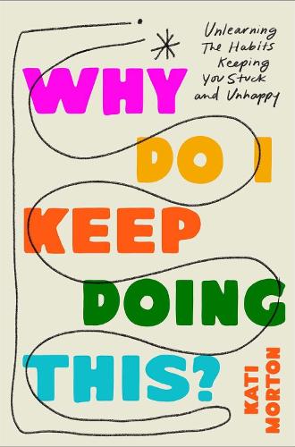 Бумажная книга «Why Do I Keep Doing This?: Unlearn the Habits Keeping You Stuck and Unhappy», автор Кати Мортон - фото №1