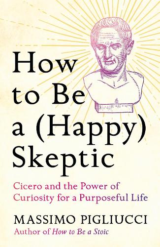 Бумажная книга «How to Be a (Happy) Skeptic: Cicero and the Power of Curiosity for a Purposeful Life», автор Массимо Пильюччи - фото №1