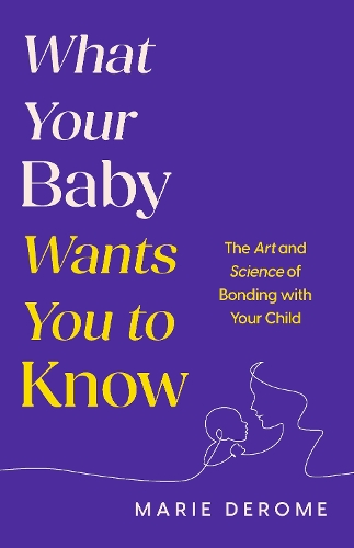 Бумажная книга «What Your Baby Wants You to Know: The Art and Science of Bonding with Your Child», автор Мари Дером - фото №1