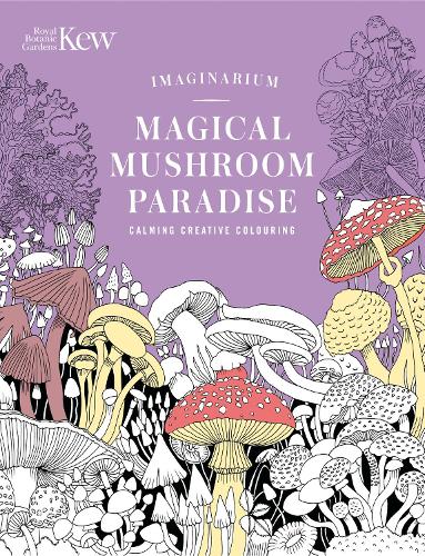 Паперова книга «Kew Imaginarium: Magical Mushroom Paradise: Calming Creative Colouring», автор n/a - фото №1