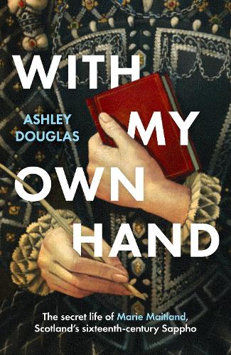 Бумажная книга «With My Own Hand: The secret life of Marie Maitland, Scotland’s sixteenth-century Sappho», автор Эшли Дуглас - фото №1