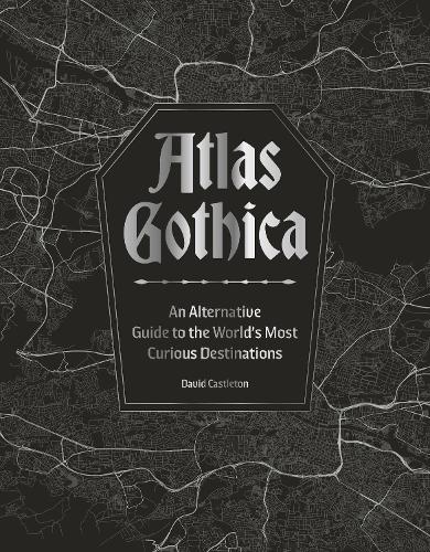 Паперова книга «Atlas Gothica: An Alternative Guide to the World’s Most Curious Destinations», автор Девід Кастлтон - фото №1