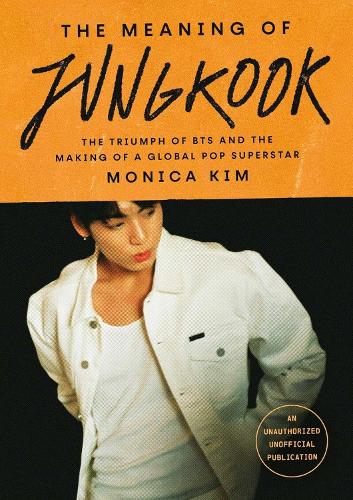 Бумажная книга «The Meaning of Jungkook: The Triumph of BTS and The Making of a Global Superstar», автор Моника Ким - фото №1
