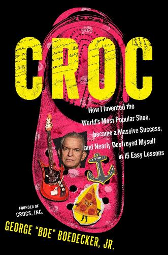 Paper book «Croc: How I Invented the World’s Most Popular Shoe, became a Massive Success, and Nearly Destroyed Myself — in 15 Easy Lessons», author George Boedecker - фото №1