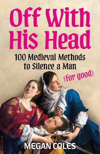 Бумажная книга «Off With His Head: 100 Medieval Methods to Silence a Man (for good)», автор Меган Коулз - фото №1