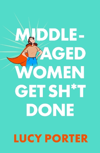 Бумажная книга «Middle-Aged Women Get Sh*t Done: A Manifesto (or a Cry for Help?)», автор Люси Портер - фото №1
