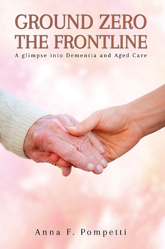 Бумажная книга «Ground Zero - The Frontline: A glimpse into Dementia and Aged Care», автор Анна Ф. Помпетти - фото №1