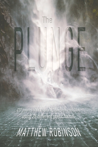 Бумажная книга «The Plunge: 120 poems about nature, love, loss, and life, using 28 different poetic forms», автор Мэтью Робинсон - фото №1