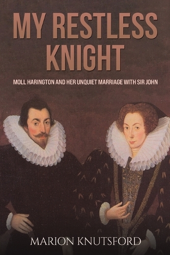 Бумажная книга «My Restless Knight: Moll Harington and her Unquiet Marriage with Sir John», автор Марион Натсфорд - фото №1