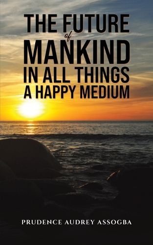 Бумажная книга «The Future of Mankind: In All Things a Happy Medium», автор Пруденс Одри Ассогба - фото №1