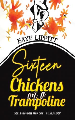 Бумажная книга «Sixteen Chickens on a Trampoline: Choosing Laughter from Chaos: A Family Report», автор Фэй Липпитт - фото №1