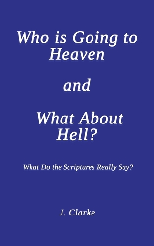 Бумажная книга «Who is Going to Heaven and What About Hell?: What Do the Scriptures Really Say?», автор Дж. Кларк - фото №1