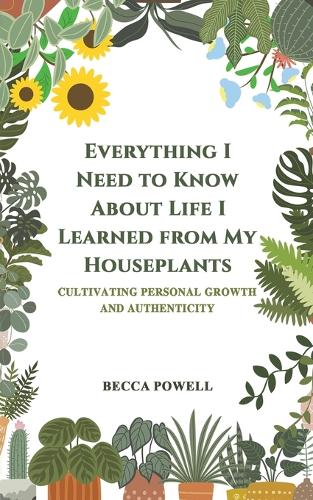Бумажная книга «Everything I Need to Know About Life I Learned from My Houseplants: Cultivating Personal Growth and Authenticity», автор Бекка Пауэлл - фото №1