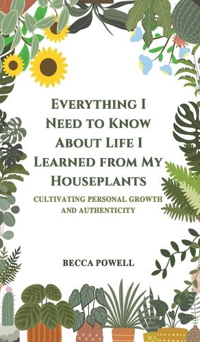Бумажная книга «Everything I Need to Know About Life I Learned from My Houseplants: Cultivating Personal Growth and Authenticity», автор Бекка Пауэлл - фото №1