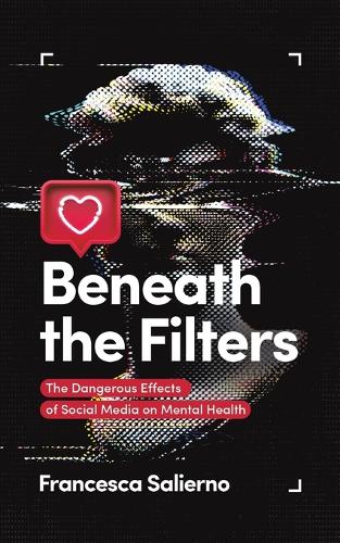 Бумажная книга «Beneath the Filters: The Dangerous Effects of Social Media on Mental Health», автор Франческа Сальерно - фото №1