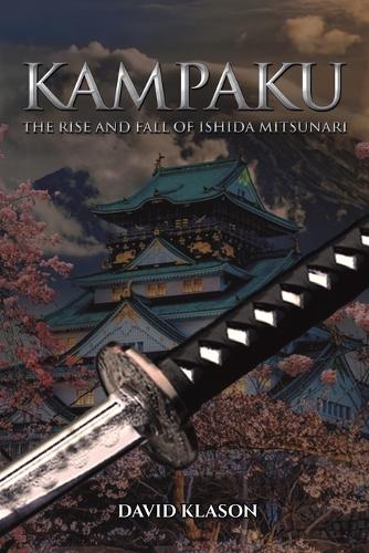 Бумажная книга «Kampaku: The Rise and Fall of Ishida Mitsunari», автор Дэвид Класон - фото №1