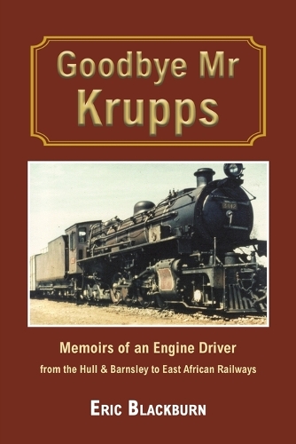 Бумажная книга «Goodbye Mr Krupps: Memoirs of an Engine Driver - from the Hull & Barnsley to East African Railways», автор Эрик Блэкберн - фото №1