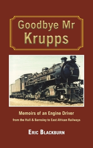 Бумажная книга «Goodbye Mr Krupps: Memoirs of an Engine Driver - from the Hull & Barnsley to East African Railways», автор Эрик Блэкберн - фото №1