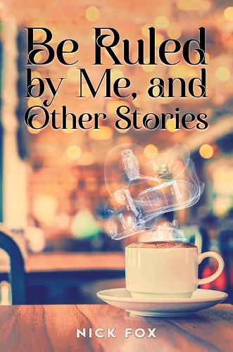 Бумажная книга «Be Ruled by Me, and Other Stories», автор Ник Фокс - фото №1