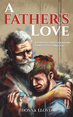 Бумажная книга «A Father's Love: A Powerful In-Depth Look Into the Parable of the Prodigal Son», автор Донна Ллойд - фото №1