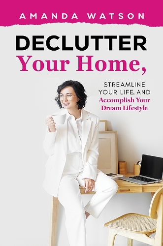 Бумажная книга «Declutter Your Home, Streamline Your Life, and Accomplish Your Dream Lifestyle», автор Аманда Уотсон - фото №1