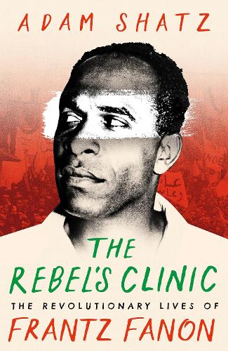 Бумажная книга «The Rebel's Clinic: The Revolutionary Lives of Frantz Fanon», автор Адам Шац - фото №1