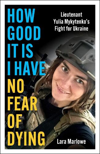 Паперова книга «How Good It Is I have No Fear of Dying: Lieutenant Yulia Mykytenko's Fight for Ukraine», автор Лара Марлоу - фото №1