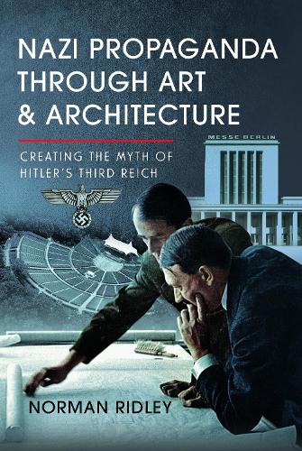 Бумажная книга «Nazi Propaganda Through Art and Architecture: Creating the Myth of Hitler’s Third Reich», автор Норман Ридли - фото №1
