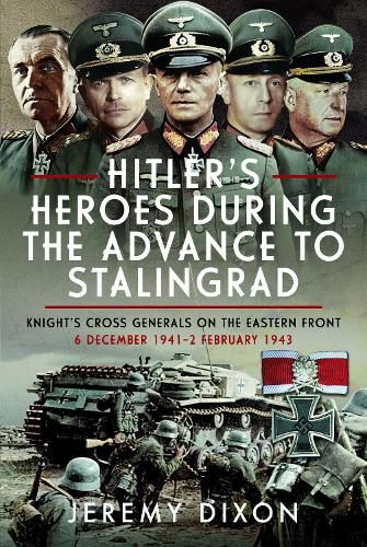 Бумажная книга «Hitler’s Heroes During the Advance to Stalingrad: Knight’s Cross Generals on the Eastern Front, 6 December 1941–2 February 1943», автор Джереми Диксон - фото №1