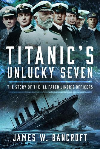 Бумажная книга «Titanic's Unlucky Seven: The Story of the Ill-Fated Liner’s Officers», автор Джеймс У. Бэнкрофт - фото №1