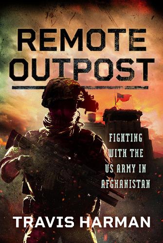 Бумажная книга «Remote Outpost: Fighting with the US Army in Afghanistan», автор Трэвис Харман - фото №1