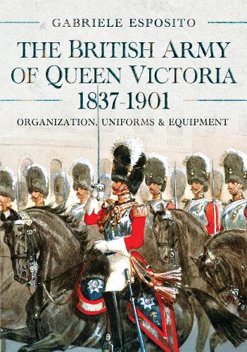 Бумажная книга «The British Army of Queen Victoria, 1837–1901: Organization, Uniforms and Equipment», автор Габриэле Эспозито - фото №1