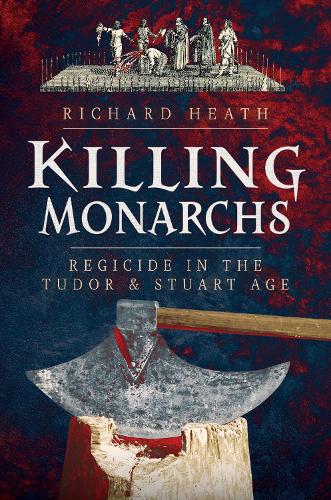 Бумажная книга «Killing Monarchs: Regicide in the Tudor and Stuart Age», автор Ричард Хит - фото №1