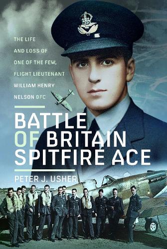 Паперова книга «Battle of Britain Spitfire Ace: The Life and Loss of One of The Few, Flight Lieutenant William Henry Nelson DFC», автор Пітер Дж Ашер - фото №1