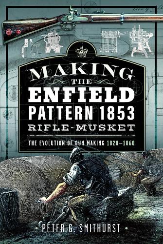 Бумажная книга «Making the Enfield Pattern 1853 Rifle-Musket: The Evolution of Gun Making, 1820–1860», автор Питер Г. Смитхерст - фото №1