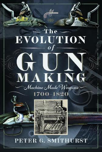 Бумажная книга «The Evolution of Gun Making: Machine made weapons, 1700–1820», автор Питер Г. Смитхерст - фото №1