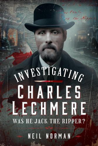 Паперова книга «Investigating Charles Lechmere: Was He Jack the Ripper?», автор Ніл Норман - фото №1